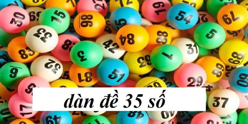 Dàn Đề 35 Số Là Gì? Cách Chơi Và Phương Pháp Nuôi Hiệu Quả